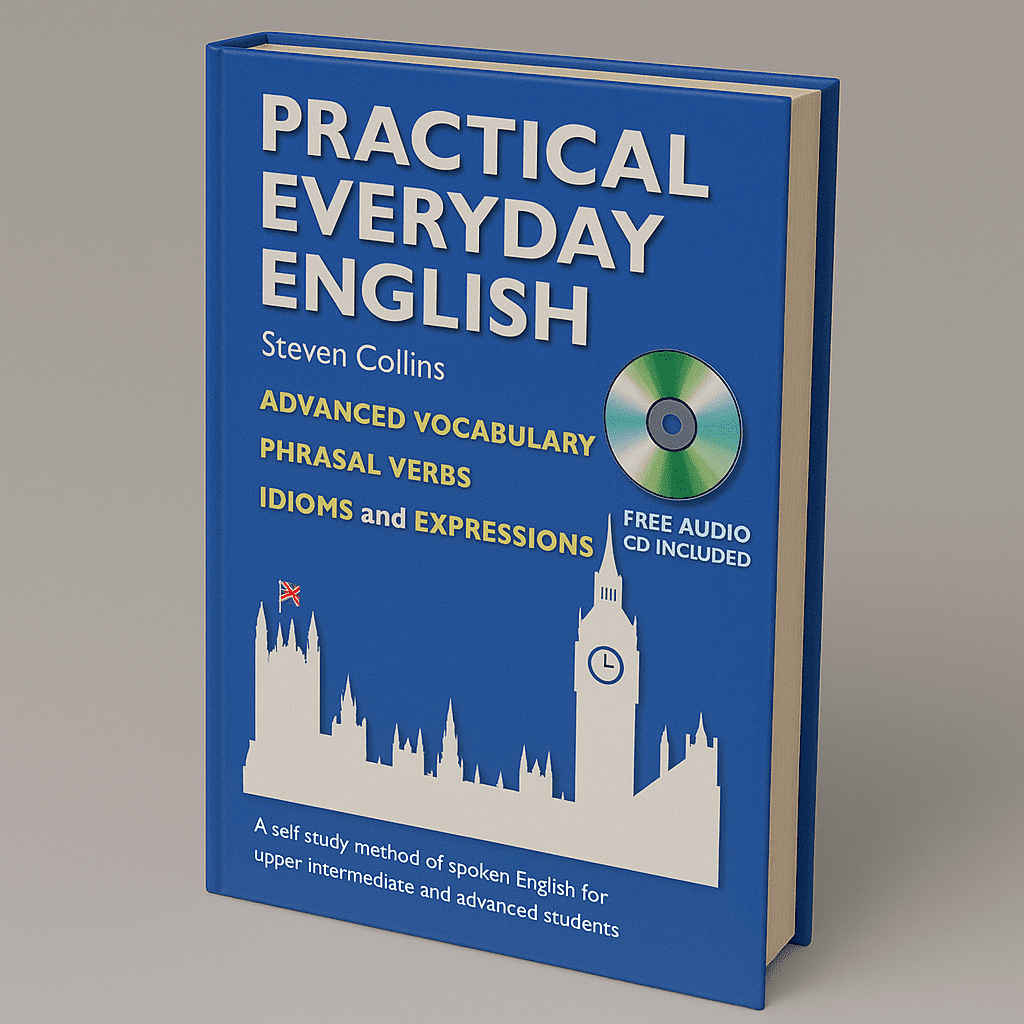 Practical Everyday English: Advanced Vocabulary, Phrasal Verbs, Idioms and Expressions